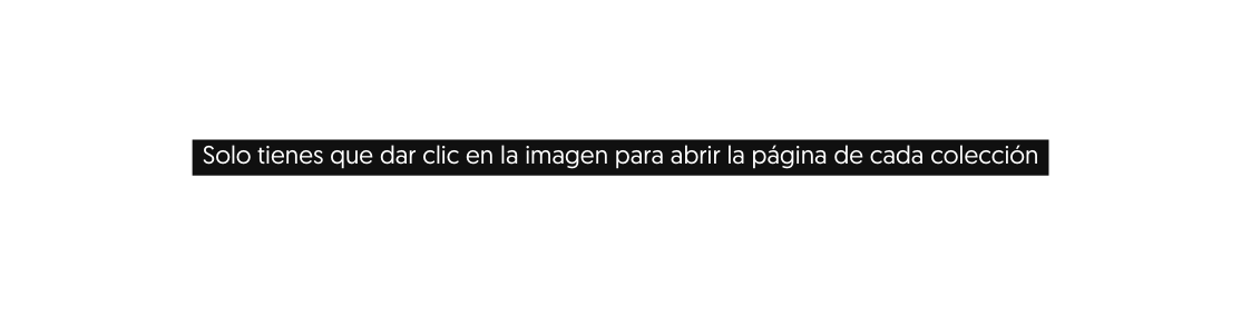 Solo tienes que dar clic en la imagen para abrir la página de cada colección